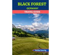 BLACK FOREST GERMANY TRAVEL GUIDE: Journey through the German Schwarzwald: A Comprehensive Travel Guide to Germany's Natural Beauty, Must see attractions, Cultural Treasures, and Local Cuisine.