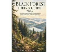 BLACK FOREST HIKING GUIDE 2026: An Essential Guide to Germany's Enchanted Highlands Featuring the Best Trails, the Westweg, Hidden Gems, Scenic Lakes, Practical Itineraries, and Local Insights