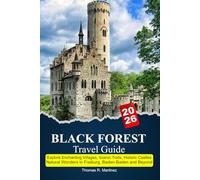 BLACK FOREST Travel Guide 2025-2026: Explore Enchanting Villages, Scenic Trails, Historic Castles, Natural Wonders in Freiburg, Baden-Baden and Beyond