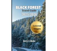 BLACK FOREST TRAVEL GUIDE 2025/2026(Full Color): The Ultimate Guide to Nature, Culture, and Wellness in the Heart of Germany