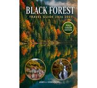 BLACK FOREST TRAVEL GUIDE 2026 2027: Ultimate Germany Guide with 3-7 Day Itineraries, Budget, Freiburg, Baden-Baden, Triberg, Titisee, Hiking, Scenic ... Outdoor Adventures and Practical Travel Tips