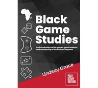 Black Game Studies: An Introduction to the Games, Game Makers and Scholarship of the African Diaspora