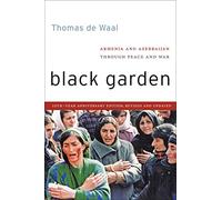 Black Garden: Armenia and Azerbaijan Through Peace and War, 10th Year Anniversary Edition, Revised and Updated