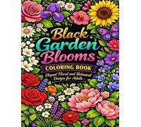 Black Garden Blooms Coloring Book: Elegant Floral and Botanical Designs for Adults: A Relaxing Floral Coloring Journey Filled with Beautiful Garden ... for Stress Relief and Creative Calm