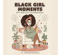 Black Girgl Moments: Soft and Cozy Coloring Book for Adults and Teens - 30+ Beautiful Illustrations of African American Women, Natural Hair, Self-Care Moments & Everyday Joy