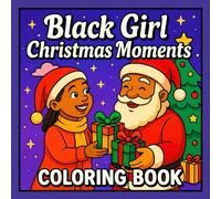 Black Girl Christmas Moments Coloring Book: Cute and Cozy Holiday Coloring Pages with Black Girls, Santa, Christmas Trees and Festive Winter Scenes for Kids and Adults (Christmas Coloring)