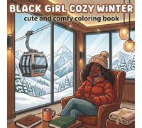 Black Girl Cozy Winter Coloring Book: Cute & Cozy Winter Scenes for Relaxation, Self-Care, Stress Relief, and Mindful Coloring