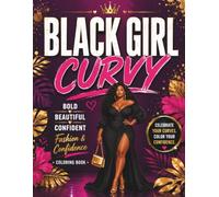 Black Girl Curvy: A Fashion & Confidence Coloring Book Featuring Bold, Beautiful Curvy Black Women