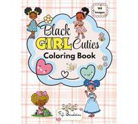 Black Girl Cuties Coloring Book: 168 Cute Coloring Pages Featuring Adorable Black Girls - For Kids, Teens, and Grown-Ups Who Love to Color