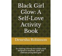 Black Girl Glow: A Self-Love Activity Book: An inspiring coloring and activity book designed to empower, uplift, and celebrate young Black girls.