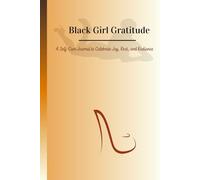 Black Girl Gratitude: A Self-Care Journal to Celebrate Joy, Rest, and Radianc
