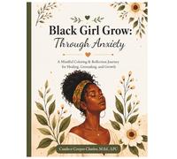 Black Girl Grow: Through Anxiety: A Mindful Coloring & Reflection Journey for Healing, Grounding, and Growth