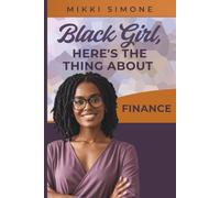 Black Girl Here's the Thing About Finance: A Practical Guide to Budgeting, Saving, Investing, and Building Wealth