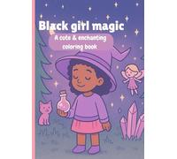 Black girl magic: a cute & enchanting coloring book: A magical and empowering coloring book filled with cute Black girls, enchanting adventures, and whimsical charm.