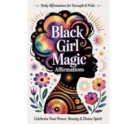 Black Girl Magic Affirmations: Daily Reminders of Strength, Beauty, and Pride
