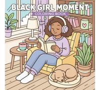 Black Girl Moment coloring book: Relaxing Everyday Scenes Featuring Beautiful African American Women - Cozy Self-Care, Chill Vibes, and Creative Coloring for Mindful Joy
