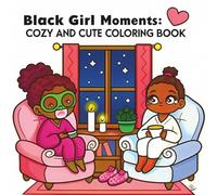 Black Girl Moments: A Cozy and Cute Coloring Book for Girls Celebrating Self-Care, Confidence, and Joy