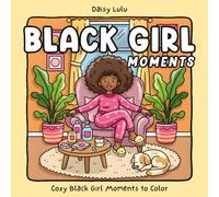 Black Girl Moments - A Cozy & Cute Coloring Book for Kids & Adults: Bold & Easy Coloring Pages with African American Women, Natural Hair, Self-Care, ... & Cozy Girl Life for Relaxation & Empowerment