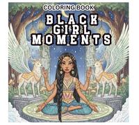 Black girl Moments: Beautiful Portraits of Black Excellence: A Soulful Coloring Book Celebrating Melanin Queens and Spiritual Balance.