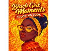 Black Girl Moments Coloring Book: A Beautiful Collection of 50 High-Detail Designs Featuring Confident, Stylish, and Everyday Scenes Celebrating Culture and Self-Expression