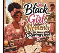 Black Girl Moments Coloring Book: A Celebration of Self Care, Natural Hair, Friendship, Confidence & Everyday Joy with Relaxing Lifestyle Coloring Pages