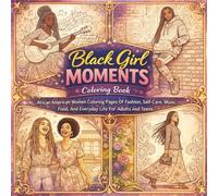 Black Girl Moments Coloring Book: African American Women Coloring Pages Of Fashion, Self-Care, Music, Food, And Everyday Life For Adults And Teens