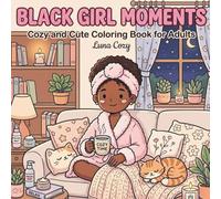 Black Girl Moments Coloring Book: Cozy Coloring Book for Adults with Cute Self-Care Scenes and Relaxing Cozy Moments (Cozy Girl Moments Coloring Series)