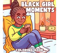 Black Girl Moments Coloring Book: Feminine Soul Therapy Coloring Pages Featuring Brown Beauty, Chill Days, Cozy Corners for Teens and Women to Feel Worthy