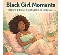 Black Girl Moments coloring book : Relaxing & Stress-Relief Coloring Book for Women: Calming Coloring Pages for Mindfulness, Self-Care, Anxiety Relief & Relaxation