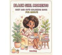 Black Girl Moments Cozy And Cute Coloring Book For Adults: Relaxing Cozy Girl Moments Coloring Book Featuring Cute And Comfy Everyday Scenes, Cozy ... Self-Care, Hobbies, And Peaceful Daily Life
