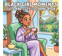 Black Girl Moments Cute and Cozy Coloring Book: Beautiful African American Women Celebrating Self-Care, Relaxation, and Comfy Hygge Vibes