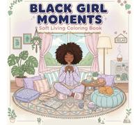 Black Girl Moments: Soft Living Coloring Book for Adults and Teens - Beautiful African American Women Illustrations with Natural Hair, Self-Care Rituals, Cozy Moments & Daily Activities