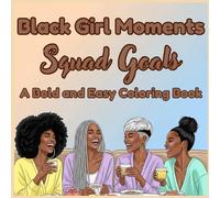 Black Girl Moments Squad Goals: A Bold and Easy Coloring Book for Black Women and Teens Featuring Friendship, Brunch, and Sisterhood: Simple Large ... Relaxation, Stress Relief, and Melanin Magic