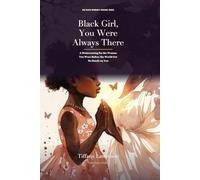 Black Girl, You Were Always There: A Homecoming for the Woman You Were Before the World Got Loud