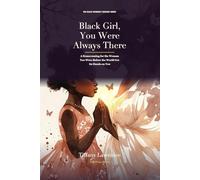 Black Girl, You Were Always There: A Homecoming for the Woman You Were Before the World Got Loud