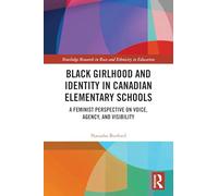 Black Girlhood and Identity in Canadian Elementary Schools: A Feminist Perspective on Voice, Agency, and Visibility (Routledge Research in Race and Ethnicity in Education)