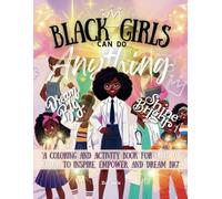 Black Girls Can Do Anything!: A Coloring and Activity Book for Girls of Color to Inspire, Empower, and Dream Big!