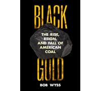 Black Gold: The Rise, Reign, and Fall of American Coal
