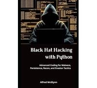 Black Hat Hacking with Python: Advanced Coding for Malware, Persistence, Recon, and Evasion Tactics (Black Hat Hacking Practical Guides)