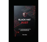 Black Hat Rust: Ethical Hacking, Red Team Strategies, Exploit Engineering, and Malware Analysis with Rust