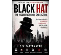 Black Hat: The Hidden World of Cybercrime: An Essential Guide to Cybercrime, Cybersecurity, and the Digital Underworld