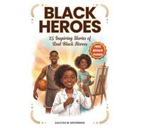 Black Heroes: 25 Inspiring Stories of Real Black Heroes: A Powerful Black History Book for Kids Ages 8-12 About Courage, Leadership, and Changing the World