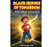 Black Heroes of Tomorrow: Inspiring Black History Stories to Build Confidence, Pride, and Big Dreams for Kids Ages 8-12