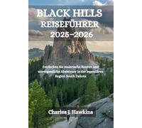 BLACK HILLS REISEFÜHRER 2025-2026: Entdecken Sie malerische Routen und unvergessliche Abenteuer in der legendären Region South Dakota