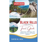 Black Hills Travel Guide 2025-2026: Adventure, Heritage, and Hidden Treasures of South Dakota (Updated Travel Guide for 2025-2026)