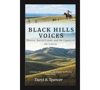 Black Hills Voices: History, Sacred Lands, and the Legacy of the Lakota: A Journey Through Culture, Resilience, and Sacred Stewardship