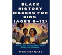 Black History Makers for Kids (Ages 8-12): Inspiring Stories of African American Leaders, Dreamers, and Changemakers