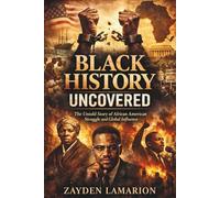 Black History Uncovered: The Untold Story of African American Struggle and Global Influence