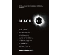 Black Hole: How an Idea Abandoned by Newtonians, Hated by Einstein, and Gambled On by Hawking Became Loved