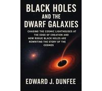 BLACK HOLES AND THE DWARF GALAXIES: CHASING THE COSMIC LIGHTHOUSES AT THE EDGE OF CREATION AND HOW ROGUE BLACK HOLES ARE REWRITING THE STORY OF THE COSMOS